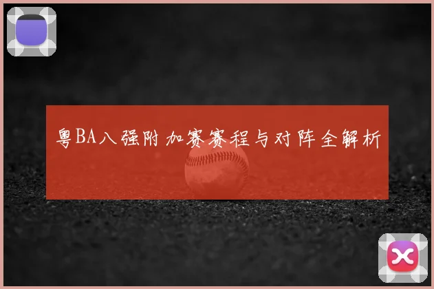 粤BA八强附加赛赛程与对阵全解析