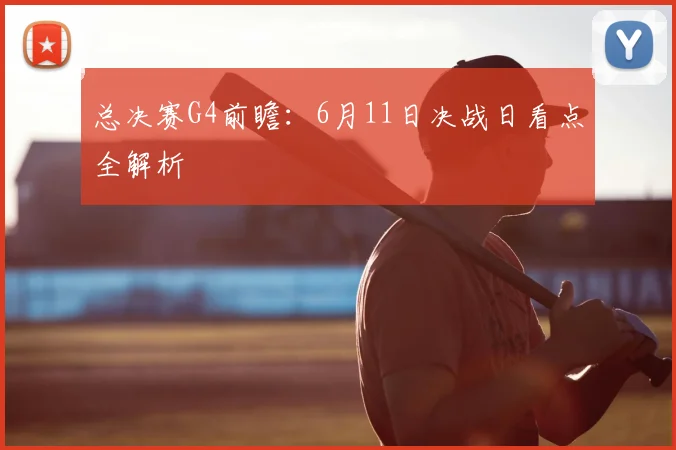 总决赛G4前瞻：6月11日决战日看点全解析