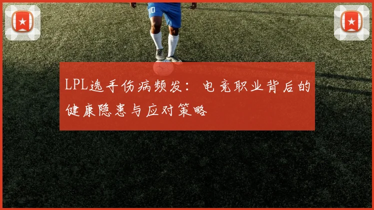 LPL选手伤病频发：电竞职业背后的健康隐患与应对策略