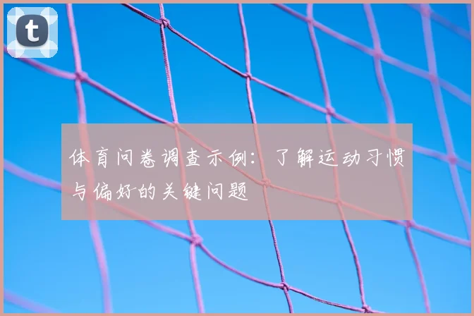 体育问卷调查示例：了解运动习惯与偏好的关键问题